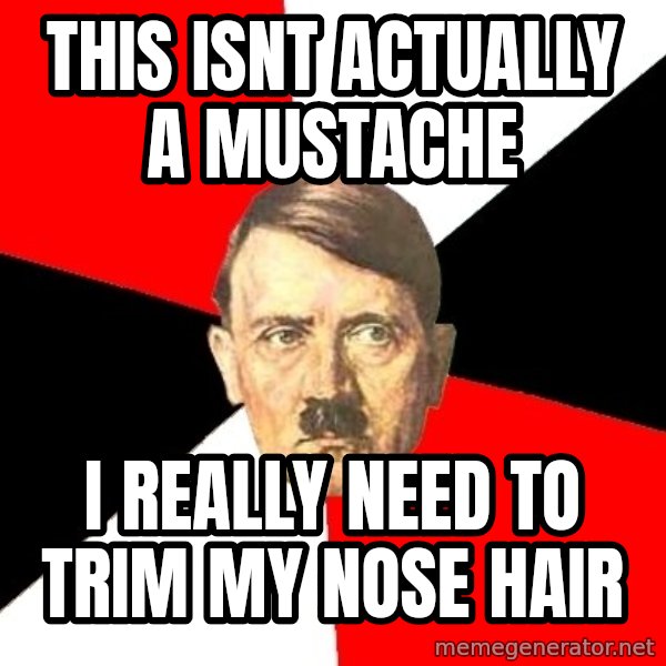 Advice Hitler meme: this isnt actually a mustache / i really need to trim my nose hair