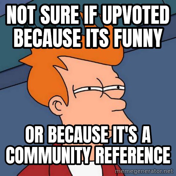 Futurama Fry meme: not sure if upvoted because its funny / or because it's a community reference
