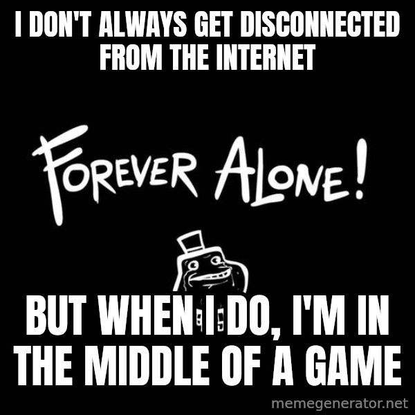 The Most Interesting Man In The World meme: i don't always get disconnected from the internet / but when i do, i'm in the middle of a game