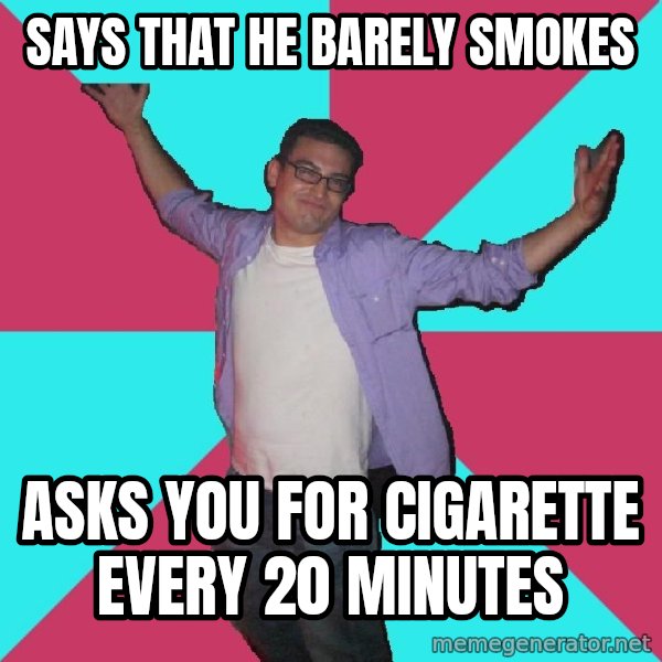 Douchebag Roommate meme: says that he barely smokes / asks you for cigarette every 20 minutes
