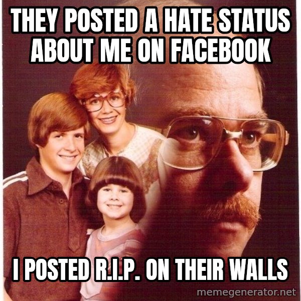 Vengeance Dad meme: They Posted a Hate status about me on facebook / I posted R.I.P. on their Walls