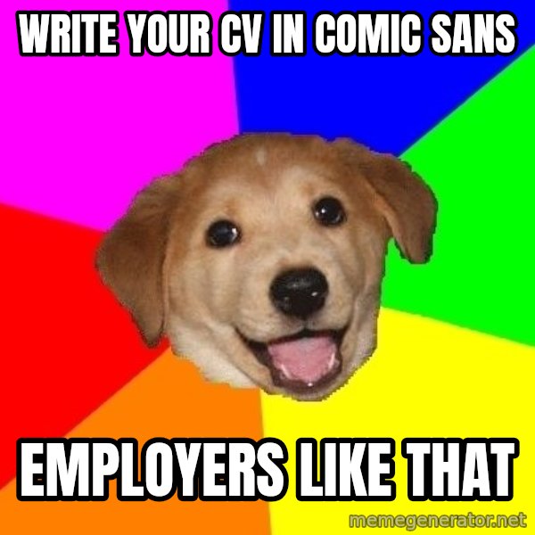 Advice Dog meme: write your cv in comic sans / employers like that