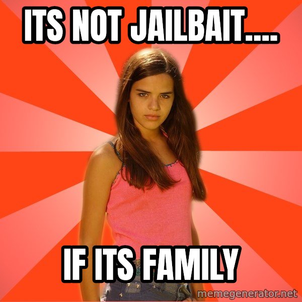 Jealous Girl meme: its not jailbait.... / if its family