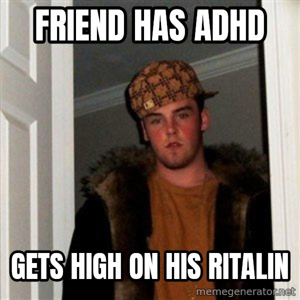 Scumbag Steve meme: friend has adhd / gets high on his ritalin
