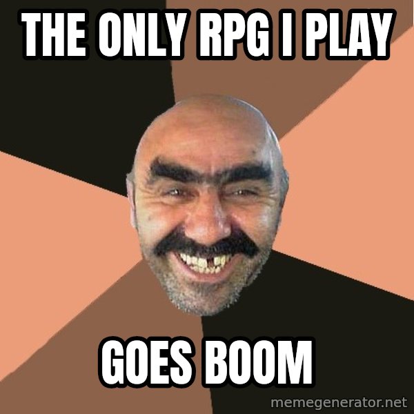 Provincial Man meme: the only rpg i play / goes boom