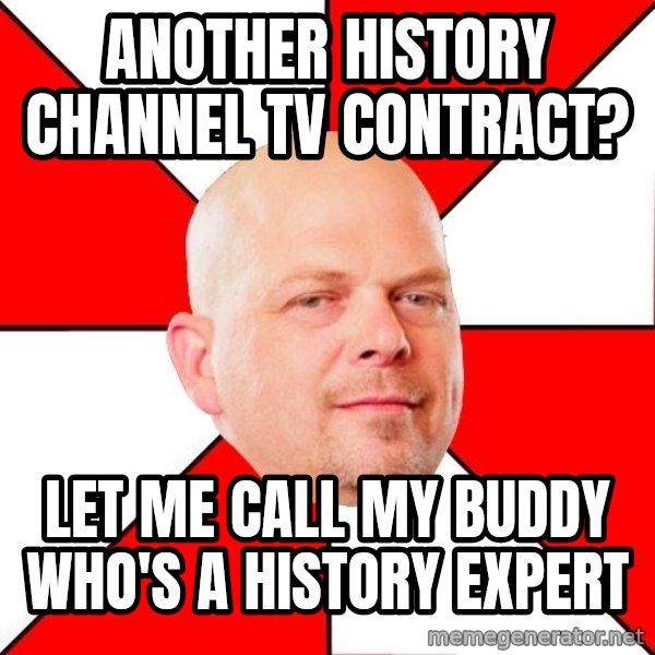 Pawn Stars meme: another history channel tv contract? / Let me call my buddy who's a history expert
