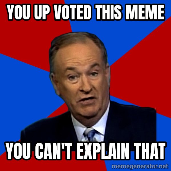 Bill O'Reilly Proves God meme: You up voted this meme / you can't explain that