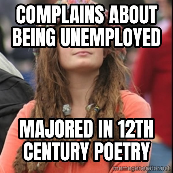 College Liberal meme: Complains about being unemployed / Majored in 12th century poetry