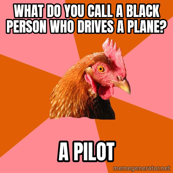 Anti Joke Chicken meme: What do you call a black person who drives a plane? / a pilot