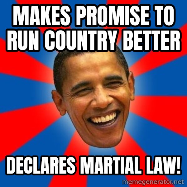 Obama meme: Makes promise to run country better / declares Martial Law!