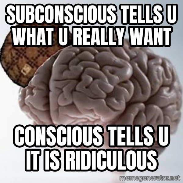Scumbag Brain meme: Subconscious tells u what u really want / conscious tells u it is ridiculous