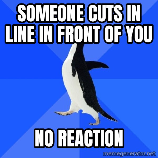 Socially Awkward Penguin meme: SOMEONE CUTS IN LINE IN FRONT OF YOU / NO REACTION