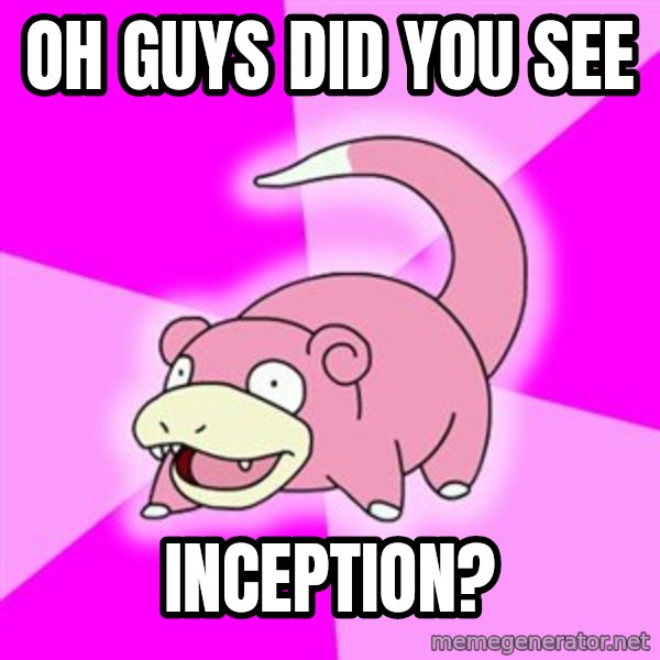 Slowpoke meme: OH guys did you see / inception?