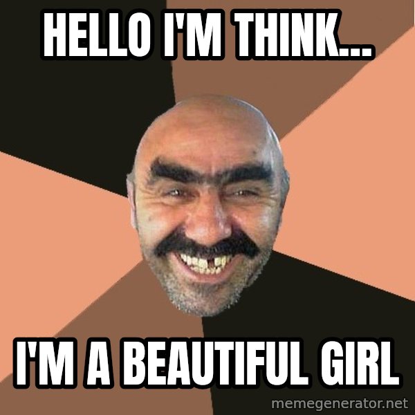 Provincial Man meme: Hello i'm think... / i'm a beautiful girl
