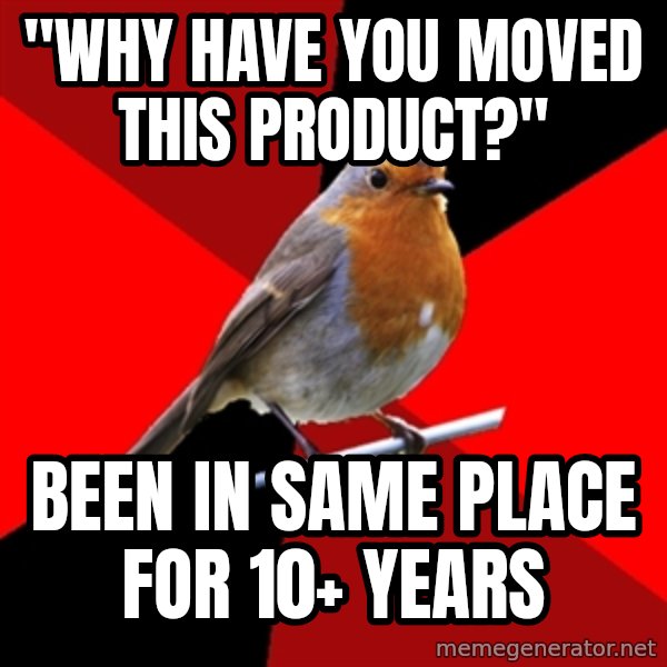 Retail Robin meme: "why have you moved this product?" / been in same place for 10+ years