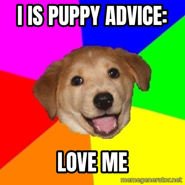 Advice Dog meme: I IS PUPPY ADVICE: / love me