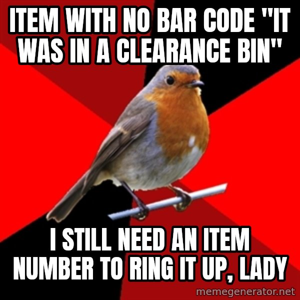 Retail Robin meme: Item with no bar code "It was in a clearance bin" / I still need an item number to ring it up, lady
