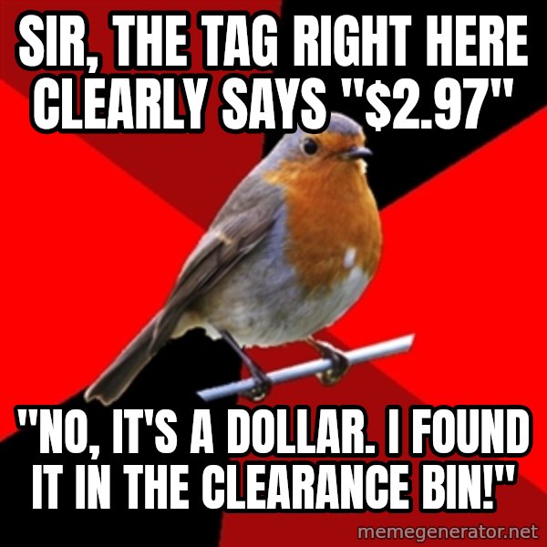 Retail Robin meme: Sir, the tag right here clearly says "$2.97" / "No, it's a dollar. I found it in the clearance bin!"