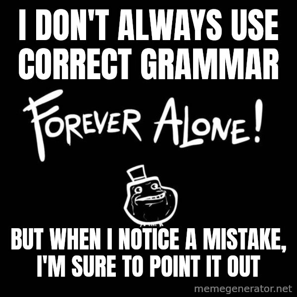 The Most Interesting Man In The World meme: i don't always use correct grammar / but when i notice a mistake, i'm sure to point it out