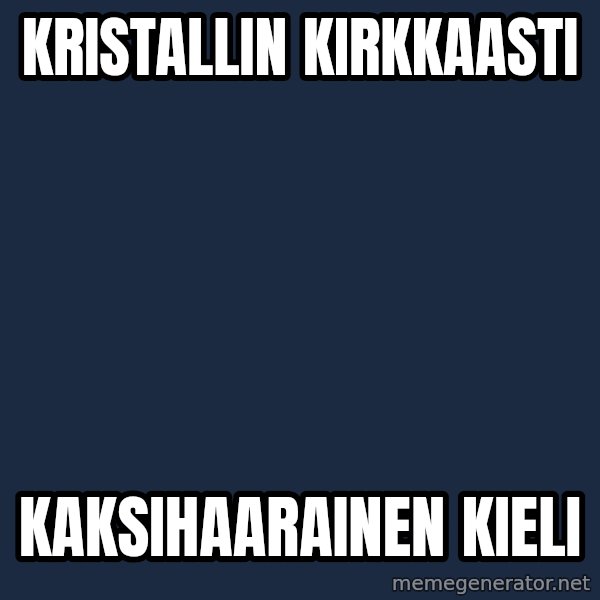 Katainen Perkele meme: Kristallin     kirkkaasti / kaksihaarainen    kieli