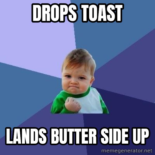 Success Kid meme: Drops toast / Lands butter side up