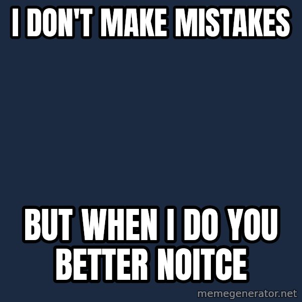 Pawn Stars meme: I don't make mistakes / but when i do you better noitce