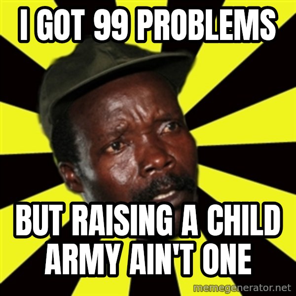 KONY THE PIMP meme: I GOT 99 PROBLEMS / but raising a child army    ain't one