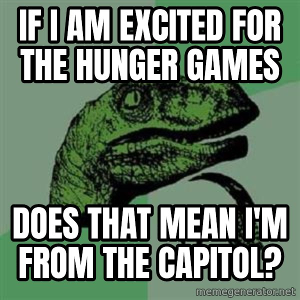 Philosoraptor meme: If I am excited for the hunger games / does that mean i'm from the capitol?