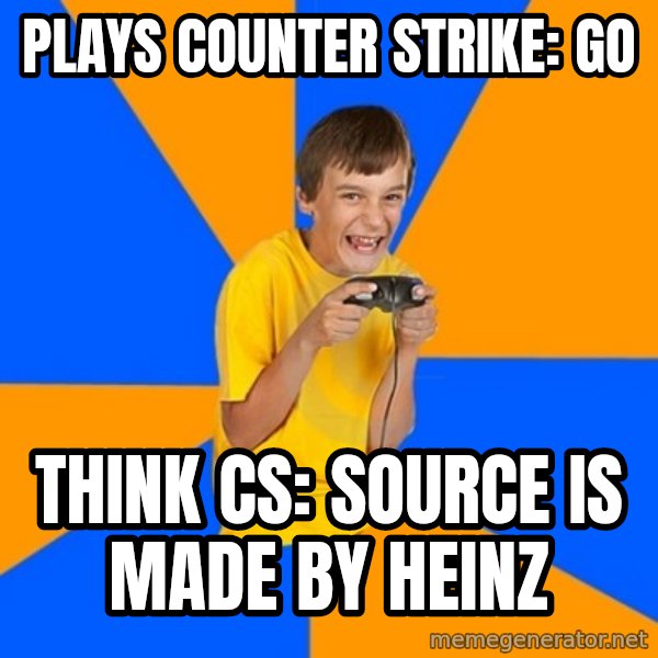 Annoying Gamer Kid meme: Plays counter strike: GO / Think CS: source is made by heinz
