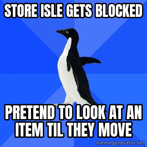 Socially Awkward Penguin meme: Store isle gets blocked / pretend to look at an item til they move