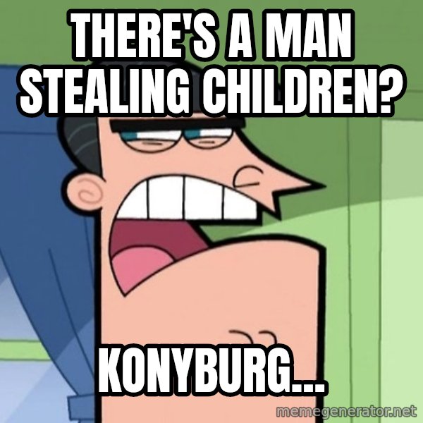 Dinkleberg meme: tHERE'S A MAN STEALING CHILDREN? / konyburg...