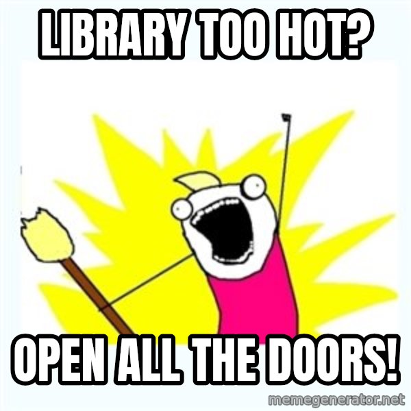 All the things meme: Library too hot? / open all the doors!