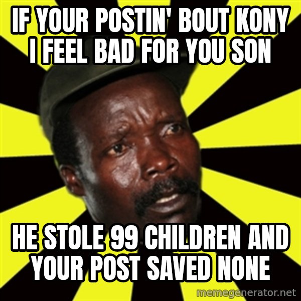 KONY THE PIMP meme: if your postin' bout kony i feel bad for you son / he stole 99 children and your post saved none