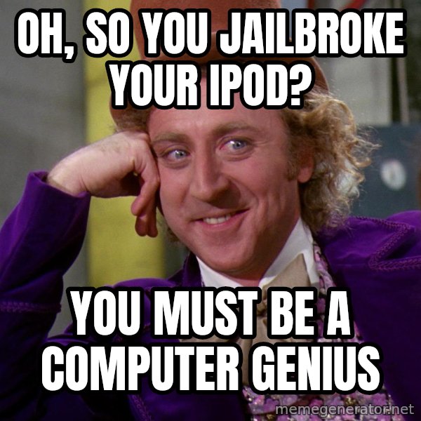 Willy Wonka meme: Oh, so you jailbroke your ipod? / you must be a computer genius