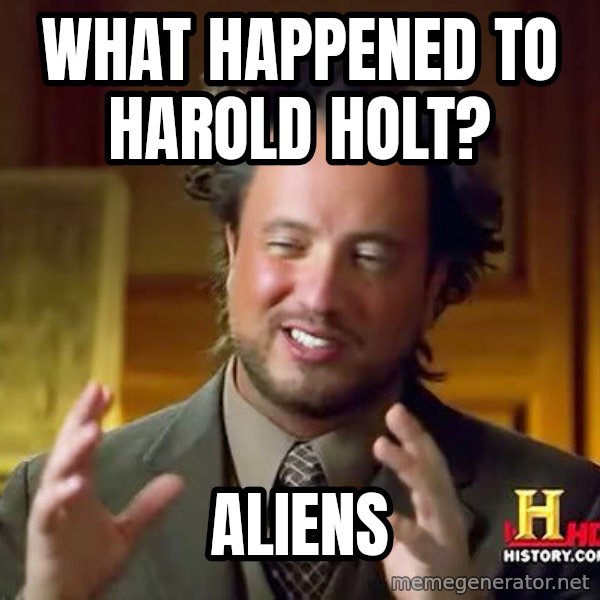 Ancient Aliens meme: What happened to Harold Holt? / Aliens