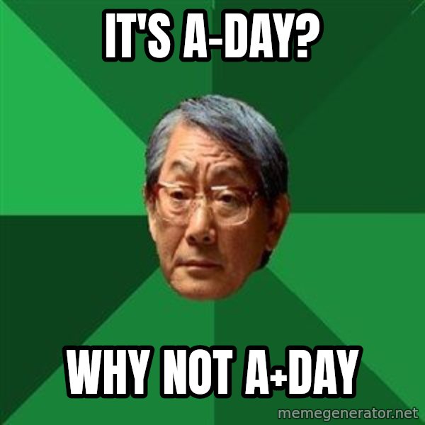High Expectations Asian Father meme: It's a-Day? / Why not a+day