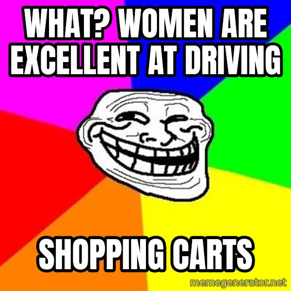 Trollface meme: What? women are excellent at driving / shopping carts