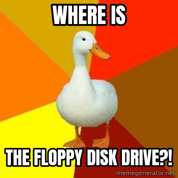 Technologically Impaired Duck meme: Where is / The Floppy disk drive?!
