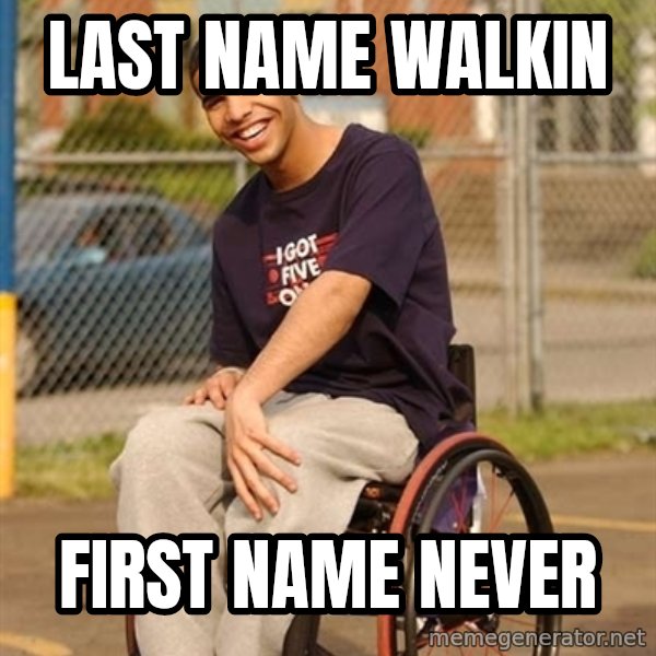 Drake Wheelchair meme: Last name walkin / First name never
