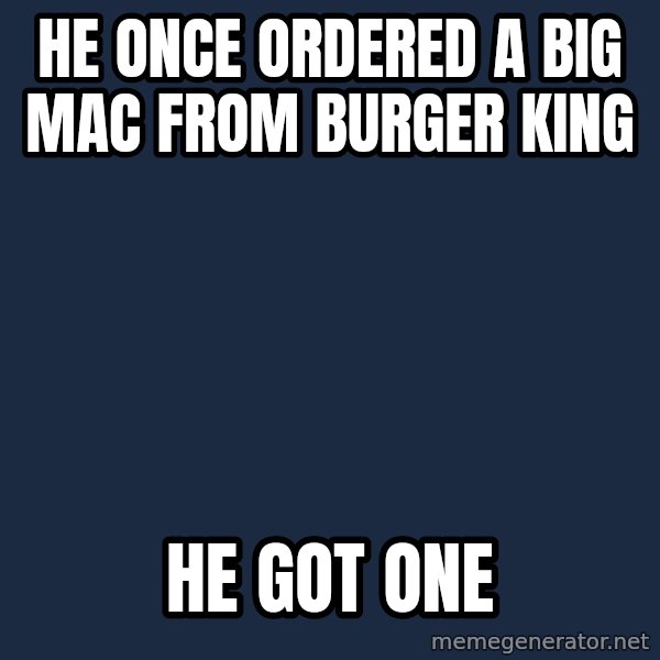 The Most Interesting Man In The World meme: he once ordered a big mac from burger king / he got one