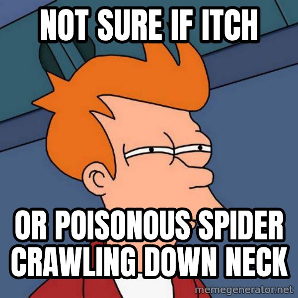 Futurama Fry meme: not sure if itch / or poisonous spider crawling down neck