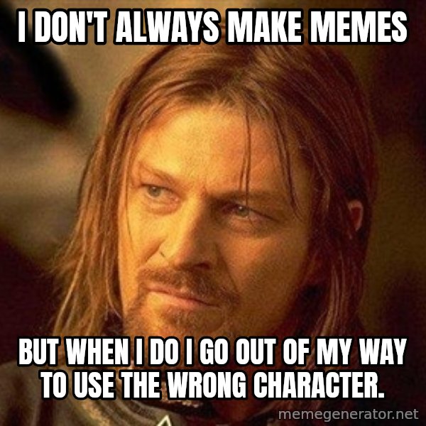Boromir meme: I don't always make memes / but when I do I go out of my way to use the wrong character.