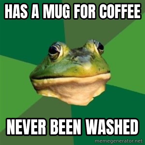 Foul Bachelor Frog meme: Has a mug for coffee / never been washed