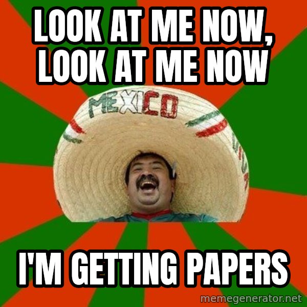 Successful Mexican meme: Look at me now, look at me now / I'm getting Papers