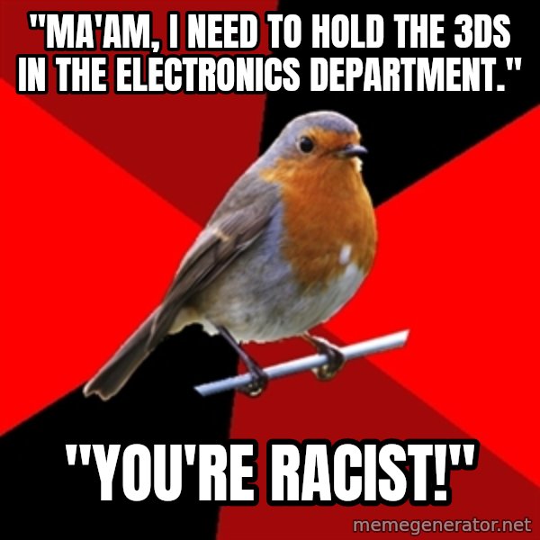 Retail Robin meme: "Ma'am, I need to hold the 3ds in the electronics department." / "You're racist!"