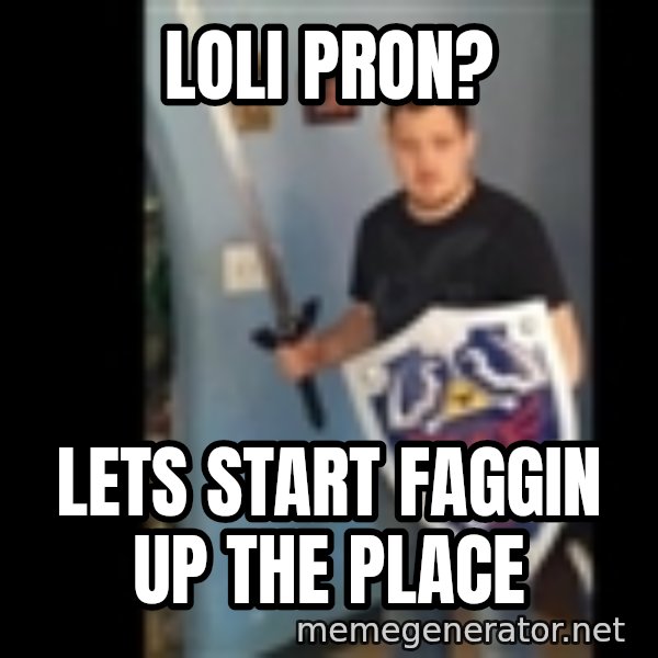 Internet White Knight meme: Loli pron? / Lets start faggin up the place