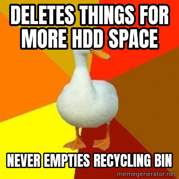 Technologically Impaired Duck meme: deletes things for more hdd space / never empties recycling bin