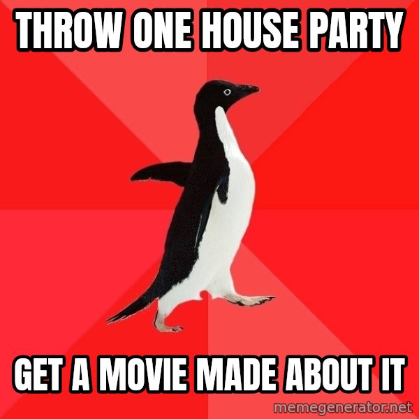 Socially Awesome Penguin meme: Throw one house party / get a movie made about it
