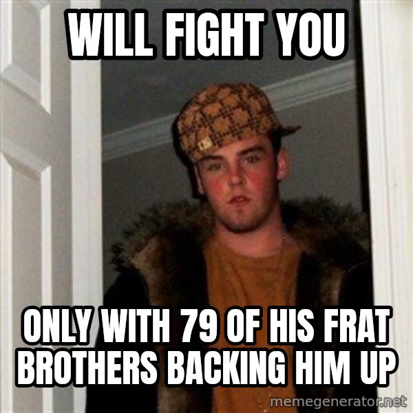 Scumbag Steve meme: Will fight you / only with 79 of his frat brothers backing him up