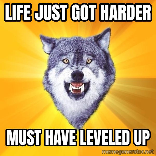 Courage Wolf meme: Life just got harder / MUst have   leveled up